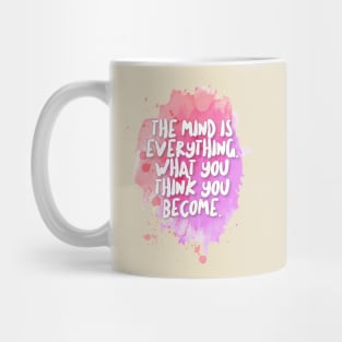 The Mind Is Everything. What You Think You Become. Mug